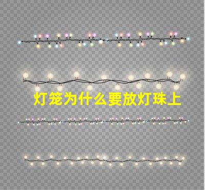 灯笼为什么要放灯珠上 春节为什么要放灯笼